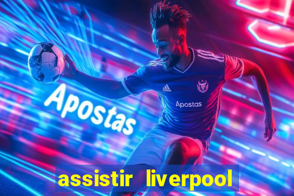 assistir liverpool x real madrid futemax